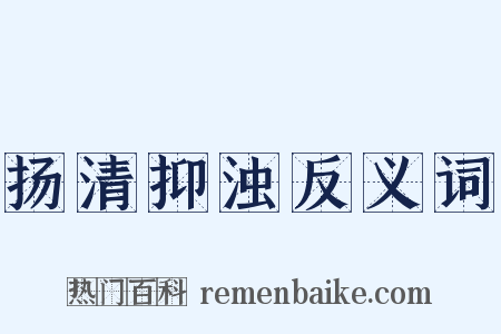 扬清抑浊反义词是什么意思的图片